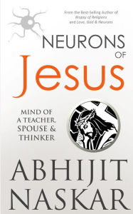 Title: Neurons of Jesus: Mind of A Teacher, Spouse & Thinker, Author: Abhijit Naskar