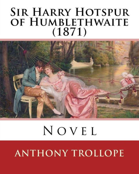Sir Harry Hotspur of Humblethwaite (1871). By: Anthony Trollope: Novel