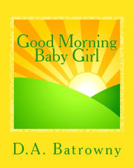 Title: Good Morning Baby Girl, Author: D a Batrowny