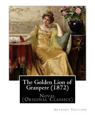 Title: The Golden Lion of Granpere (1872), By: Anthony Trollope: Novel (Original Classics), Author: Anthony Trollope