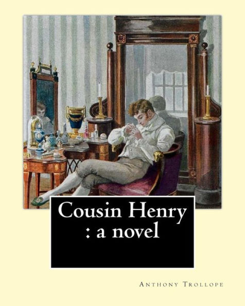 Cousin Henry: a novel. By: Anthony Trollope: The story deals with the trouble arising from the indecision of a squire in choosing an heir to his estate.