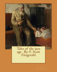 Title: Tales of the jazz age . By: F. Scott Fitzgerald, Author: F. Scott Fitzgerald