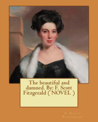 Title: The beautiful and damned. By: F. Scott Fitzgerald ( NOVEL ), Author: F. Scott Fitzgerald