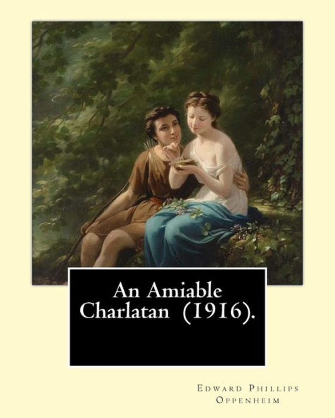 An Amiable Charlatan (1916). By: Edward Phillips Oppenheim: Stories-about an "amiable charlatan," father-daughter pair-with a twist in the tail, and some romance.