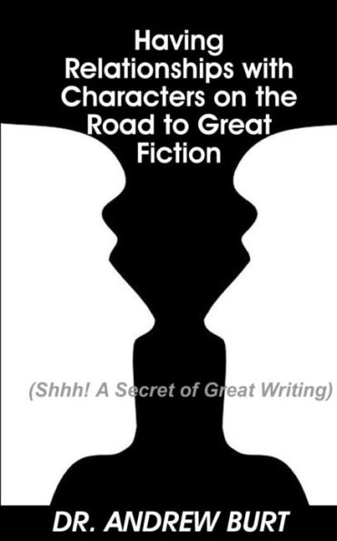 Having Relationships With Characters on the Road to Great Fiction: (Shhh! A Secret of Writing)