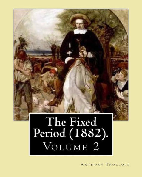 The Fixed Period (1882). By: Anthony Trollope. (Volume 2): The Fixed Period (1882) is a satirical dystopian novel. ( in two volumen's)