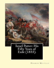 Title: Israel Potter: His Fifty Years of Exile (1855). By: Herman Melville: Israel Potter: His Fifty Years of Exile is the eighth book by American writer Herman Melville., Author: Herman Melville