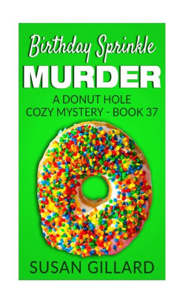 Birthday Sprinkle Murder: A Donut Hole Cozy Mystery - Book 37