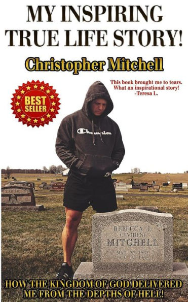 My Inspiring True Life Story!: How The Kingdom Of God Delivered Me From The Depths Of Hell!