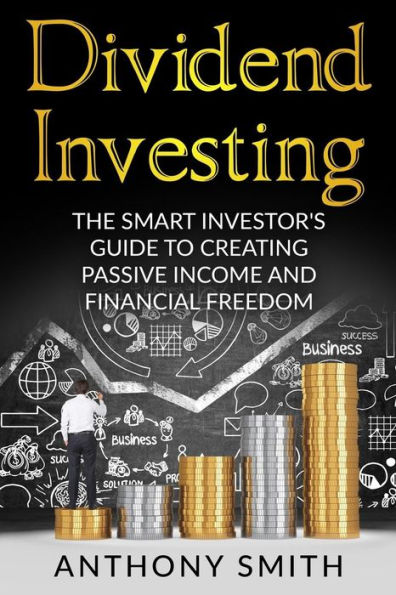 Dividend Investing: The smart investors guide to creating passive income and financial freedom.