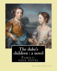Title: The duke's children: a novel By: Anthony Trollope: Family-saga novel, Author: Anthony Trollope