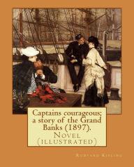 Title: Captains courageous; a story of the Grand Banks (1897). By: Rudyard Kipling: Novel (illustrated), Author: Rudyard Kipling
