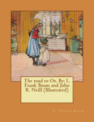 Title: The road to Oz. By: L. Frank Baum and John R. Neill (Illustrated), Author: L. Frank Baum
