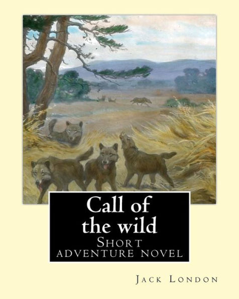 Call of the wild. By: Jack London: Short adventure novel