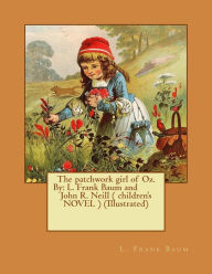 Title: The patchwork girl of Oz. By: L. Frank Baum and John R. Neill ( children's NOVEL ) (Illustrated), Author: John R Neill