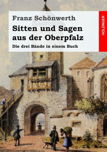 Sitten und Sagen aus der Oberpfalz: Die drei Bände einem Buch