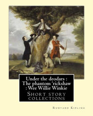 Title: Under the deodars: The phantom 'rickshaw : Wee Willie Winkie. By: Rudyard Kipling: Short story collections, Author: Rudyard Kipling