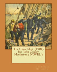 Title: The Ghost Ship (1901) by: John Conroy Hutcheson ( NOVEL ), Author: John Conroy Hutcheson