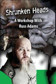 Title: Shrunken Heads: A Workshop with Russ Adams, Author: Russ Adams