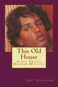 Title: This Old House: A Gay Erotic Murder Mystery, Author: Joey Jenkinson