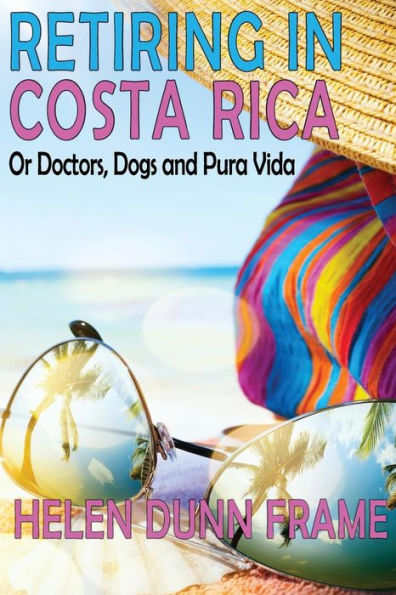 Retiring in Costa Rica: or Doctors, Dogs and Pura Vida Third Edition