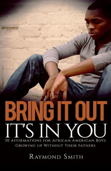 Bring It Out: It's In You: (30 Affirmations for African American Boys Growing Up Without Their Fathers)