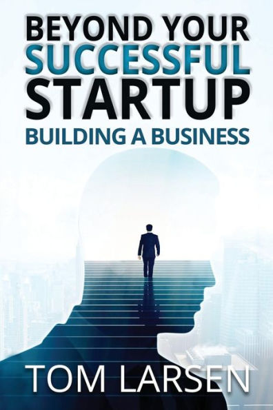 Beyond Your Successful Startup: Building a Business