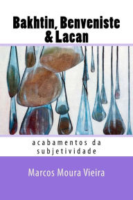 Title: Bakhtin, Benveniste & Lacan: acabamentos da subjetividade, Author: Marcos Moura Vieira