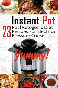 Title: Instant Pot: 23 Real Ketogenic Diet Recipes For Electrical Pressure Cooker: (Instant Pot Cookbook 101, Instant Pot Quick And Easy, Instant Pot Recipes), Author: Micheal Kindman