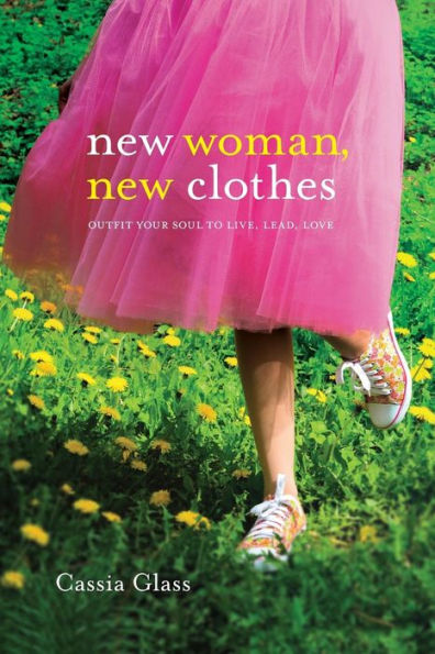 New Woman, New Clothes: Outfit Your Soul to Live, Lead, Love