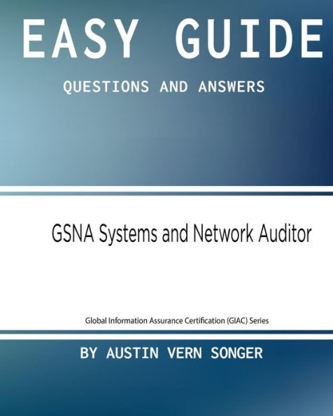 Easy Guide: GSNA Systems and Network Auditor: Questions and Answers