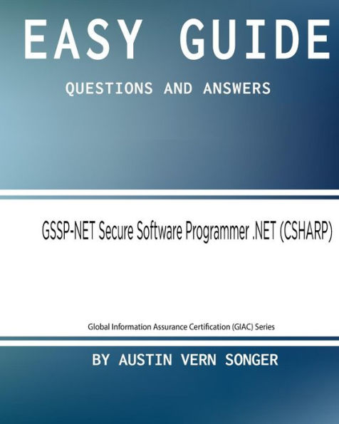 Easy Guide: GSSP-NET Secure Software Programmer .NET: Questions and Answers
