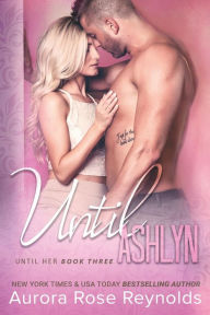 Title: Until Ashlyn, Author: Aurora Rose Reynolds