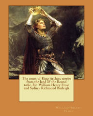 Title: The court of King Arthur; stories from the land of the Round table. By: William Henry Frost and Sydney Richmond Burleigh, Author: William Henry Frost