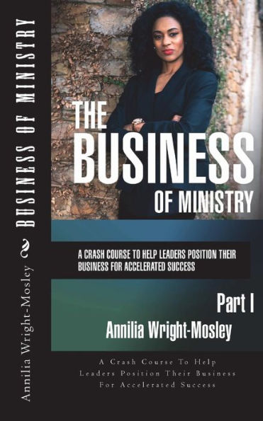 Business of Ministry: A Crash Course To Help Leaders Position Their Business For Accelerated Success