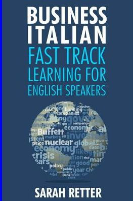 Business Italian: Fast Track Learning for English Speakers: The 100 most used English business words with 600 phrase examples.