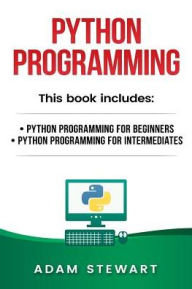 Title: Python Programming: Python Programming for Beginners, Python Programming for Intermediates, Author: Adam Stewart