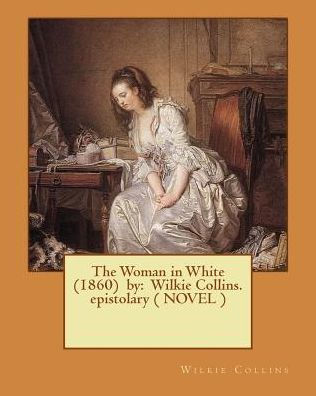 The Woman in White (1860) by: Wilkie Collins. epistolary ( NOVEL )