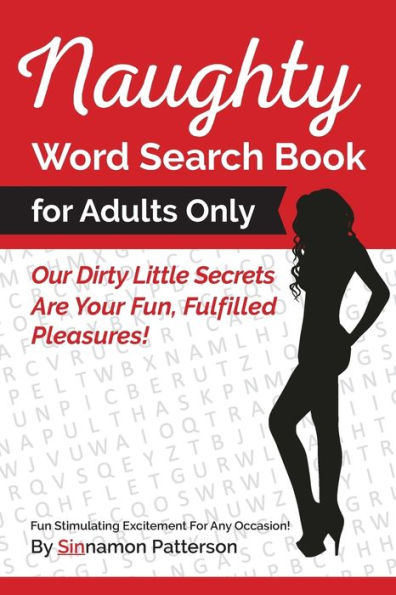 Naughty Word Search Book For Adults Only: Our Dirty Little Secrets Are Your Fun, Fulfilled Pleasures!