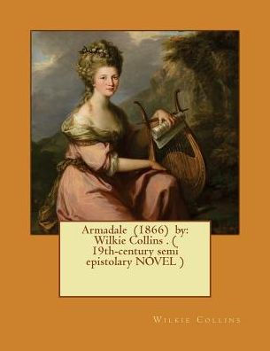 Armadale (1866) by: Wilkie Collins . ( 19th-century semi epistolary NOVEL )