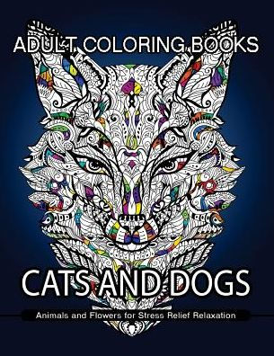 Adult Coloring Books Cats and Dogs: Animals and Flowers for Stress Relief Relaxation