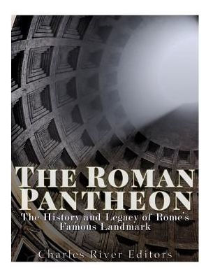 The Roman Pantheon: The History and Legacy of Rome's Famous Landmark