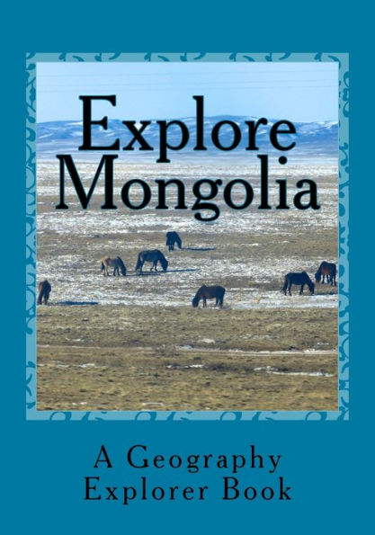 Explore Mongolia: A Geography Explorer Book