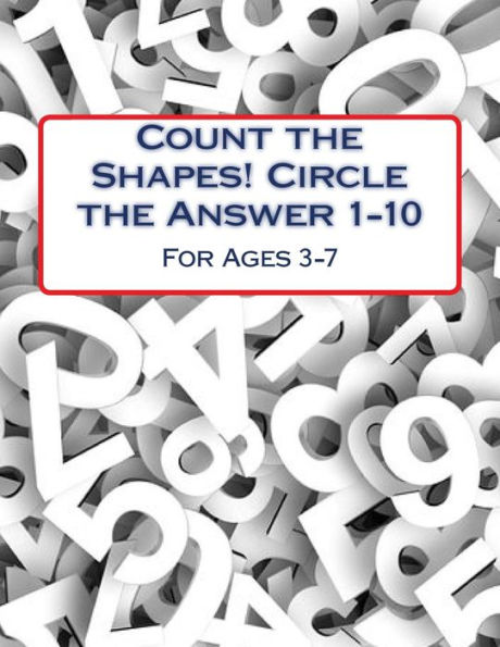 Count the Shapes! Circle the Answer 1-10: Ages 3-7