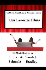 Title: Two Moms, Three Glasses of Wine, and a Movie: : Volume 1: Our Favorite Films, Author: Sarah J Bradley