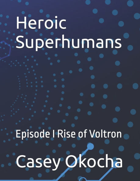 Heroic Superhumans: Episode I Rise of Voltron