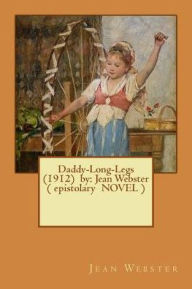 Title: Daddy-Long-Legs (1912) by: Jean Webster ( epistolary NOVEL ), Author: Jean Webster