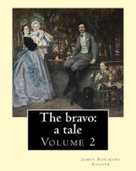 Title: The bravo: a tale. By: James Fenimore Cooper (Volume 2): Novel (in two volume's), Author: James Fenimore Cooper