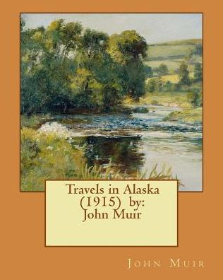 Travels in Alaska (1915) by: John Muir