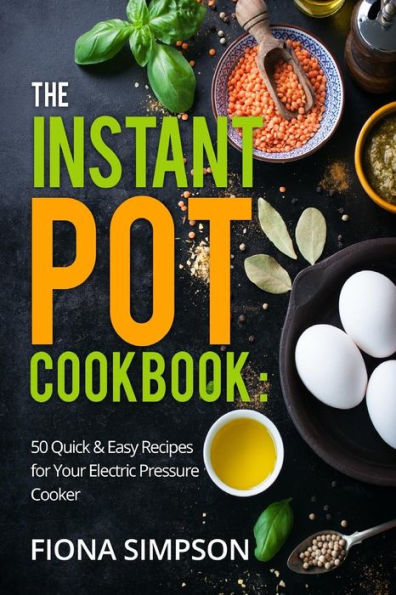 The Instant Pot Cookbook: 50 Quick amp; Easy Recipes for Your Electric Pressure Cooker